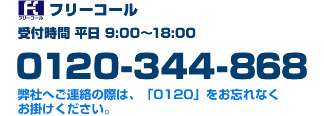 フリーコール　0120-344-868（受付時間 平日 9:00～18:00）電話番号のお掛け間違いにご注意ください