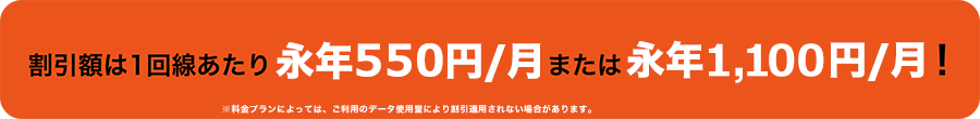 割引額は1回線あたり永年550円/月または永年1,100円/月